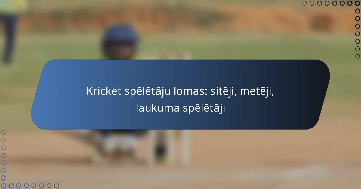 Kricket spēlētāju lomas: sitēji, metēji, laukuma spēlētāji