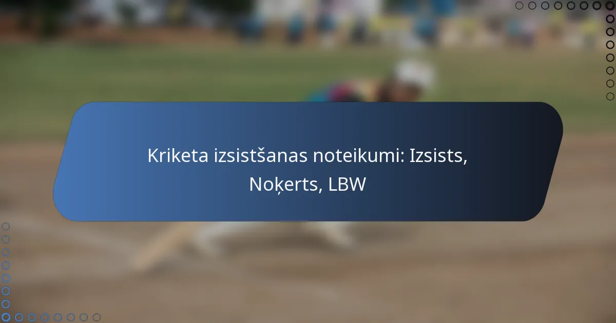 Kriketa izsistšanas noteikumi: Izsists, Noķerts, LBW