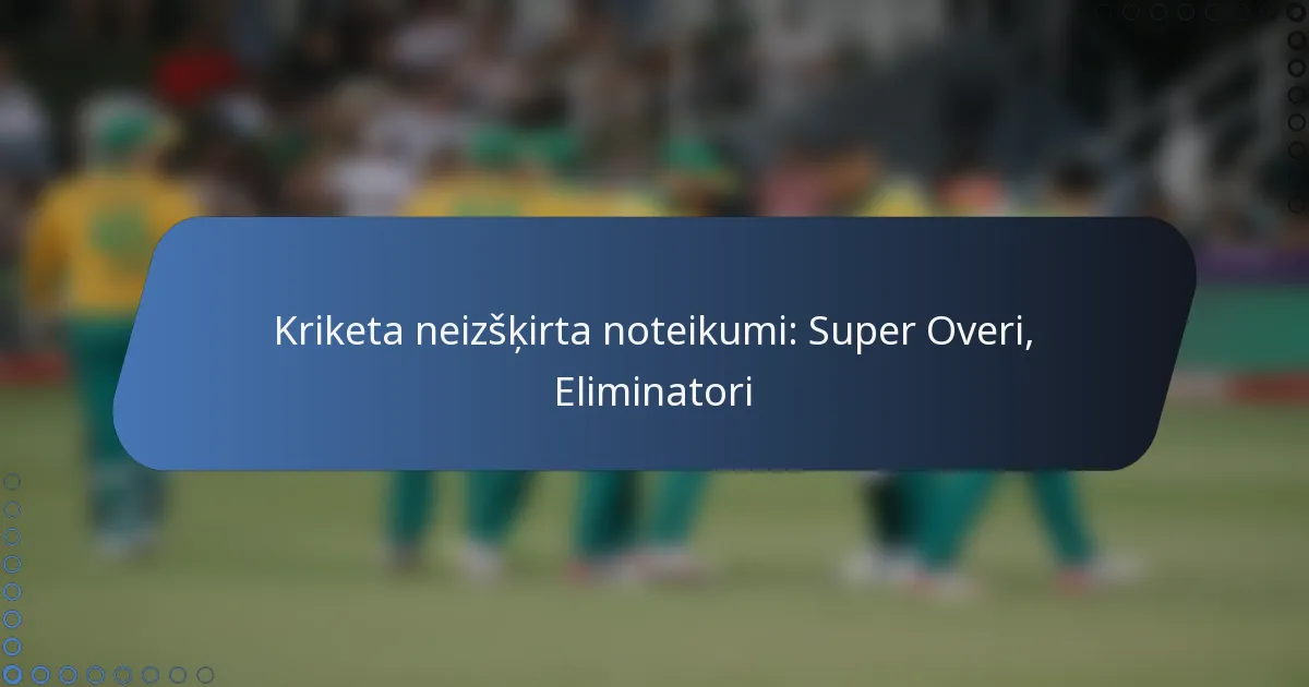 Kriketa neizšķirta noteikumi: Super Overi, Eliminatori