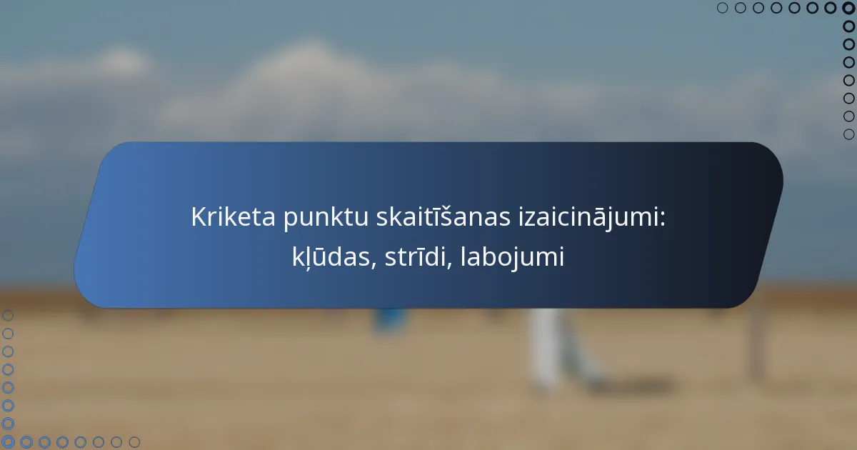 Kriketa punktu skaitīšanas izaicinājumi: kļūdas, strīdi, labojumi