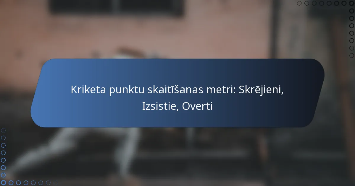 Kriketa punktu skaitīšanas metri: Skrējieni, Izsistie, Overti