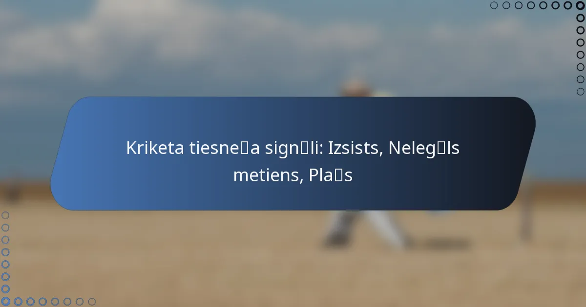 Kriketa tiesneša signāli: Izsists, Nelegāls metiens, Plašs