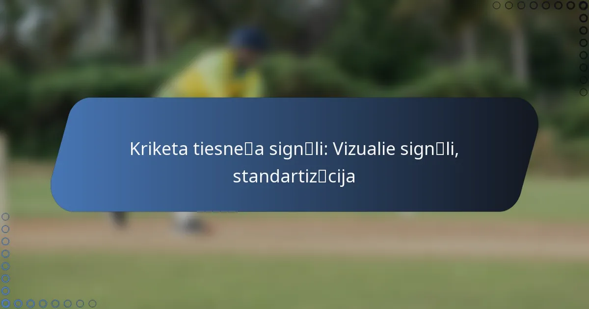 Kriketa tiesneša signāli: Vizualie signāli, standartizācija