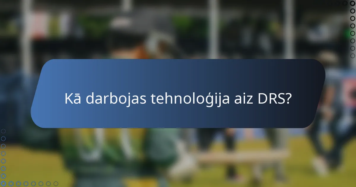 Kā darbojas tehnoloģija aiz DRS?