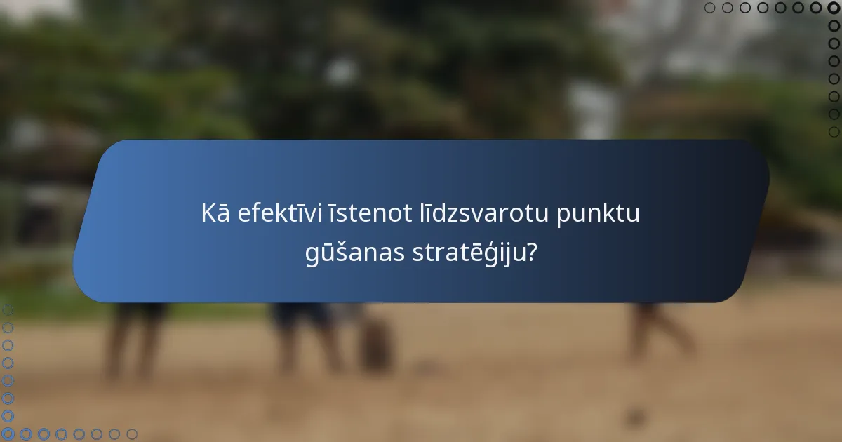 Kā efektīvi īstenot līdzsvarotu punktu gūšanas stratēģiju?