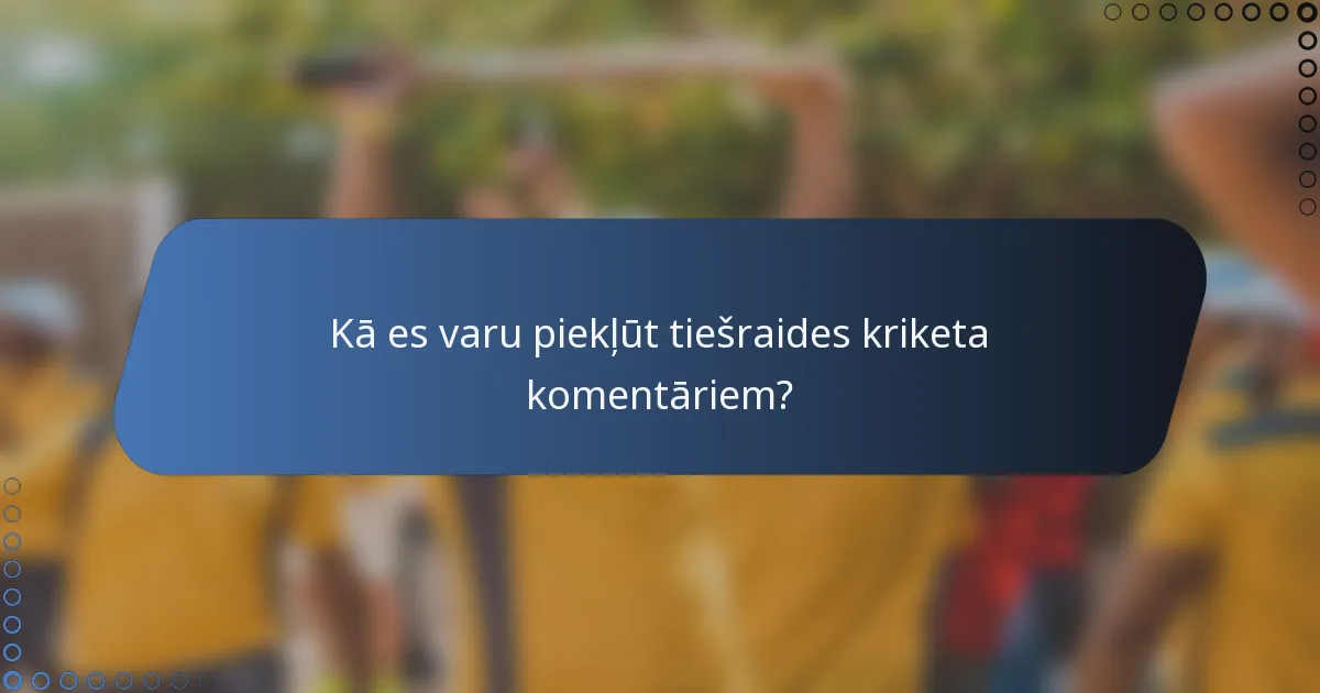 Kā es varu piekļūt tiešraides kriketa komentāriem?