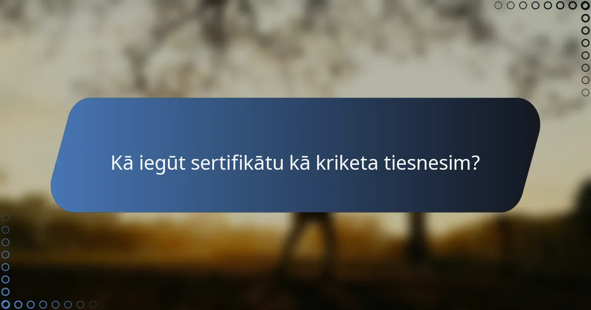 Kā iegūt sertifikātu kā kriketa tiesnesim?