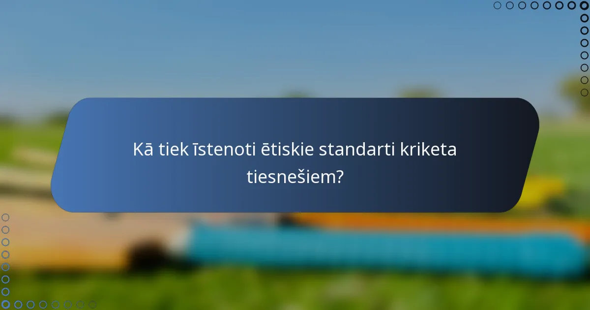 Kā tiek īstenoti ētiskie standarti kriketa tiesnešiem?