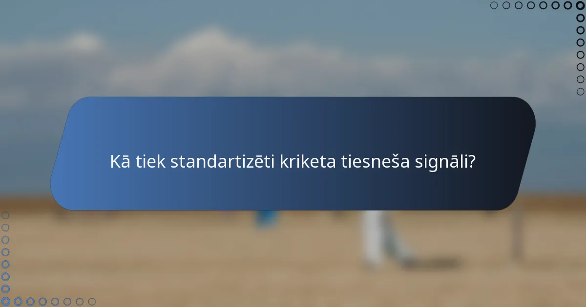 Kā tiek standartizēti kriketa tiesneša signāli?