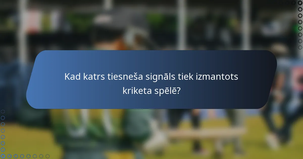 Kad katrs tiesneša signāls tiek izmantots kriketa spēlē?