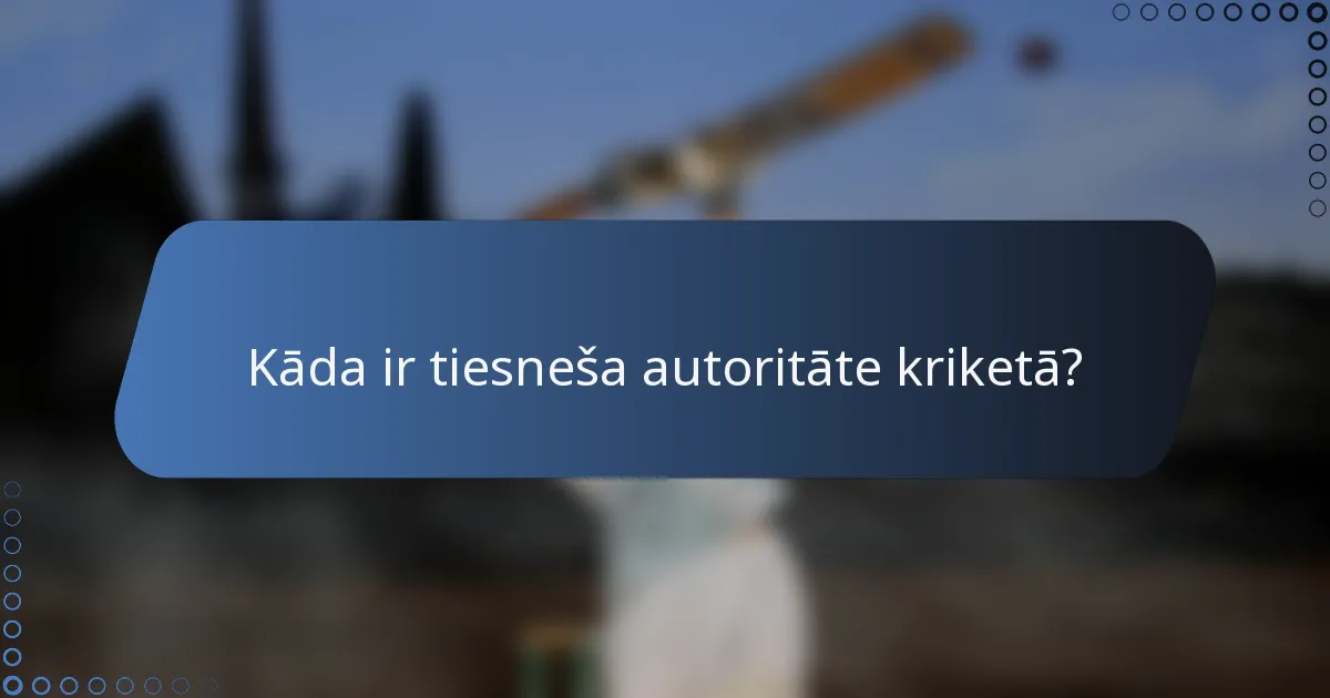 Kāda ir tiesneša autoritāte kriketā?