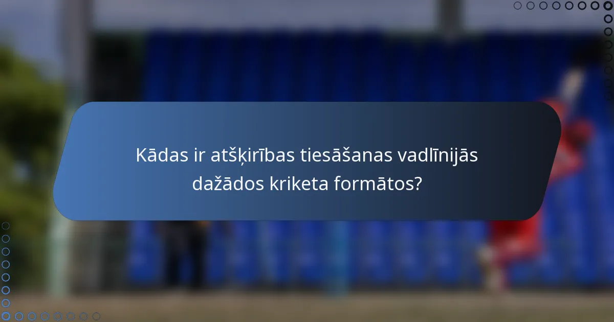 Kādas ir atšķirības tiesāšanas vadlīnijās dažādos kriketa formātos?