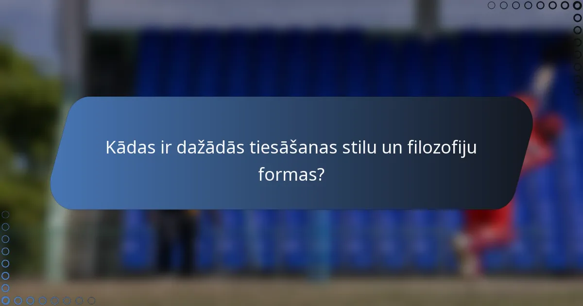 Kādas ir dažādās tiesāšanas stilu un filozofiju formas?