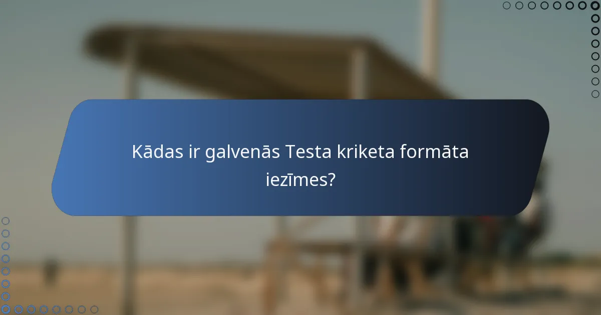 Kādas ir galvenās Testa kriketa formāta iezīmes?