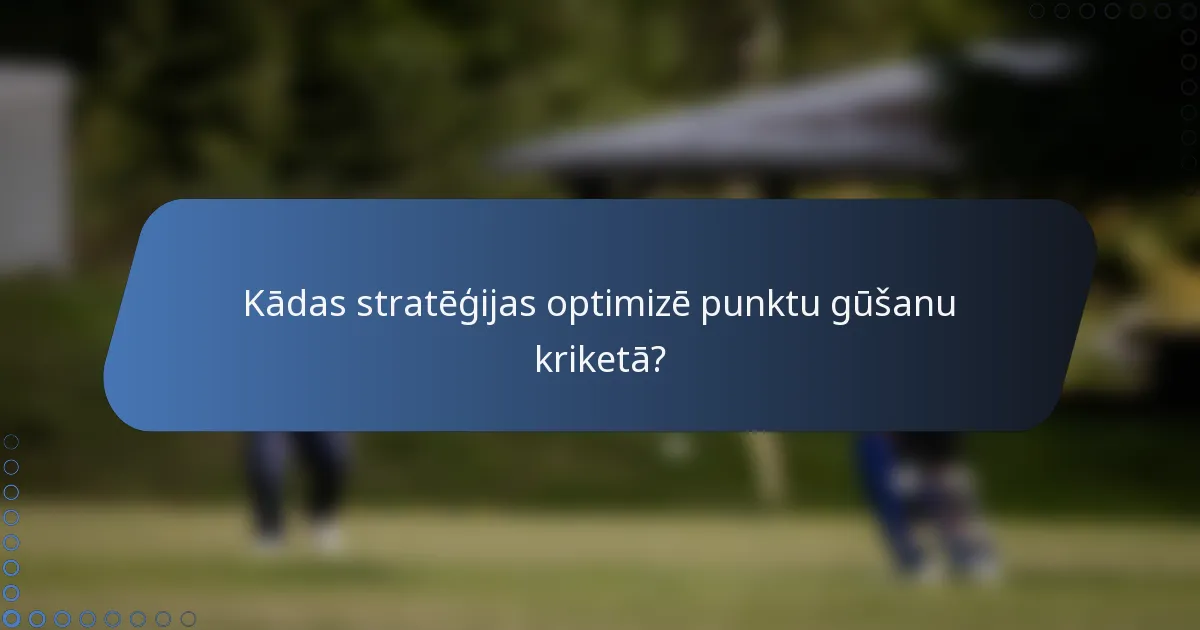 Kādas stratēģijas optimizē punktu gūšanu kriketā?