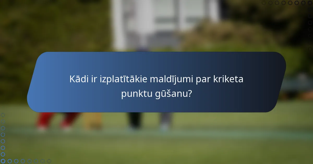 Kādi ir izplatītākie maldījumi par kriketa punktu gūšanu?