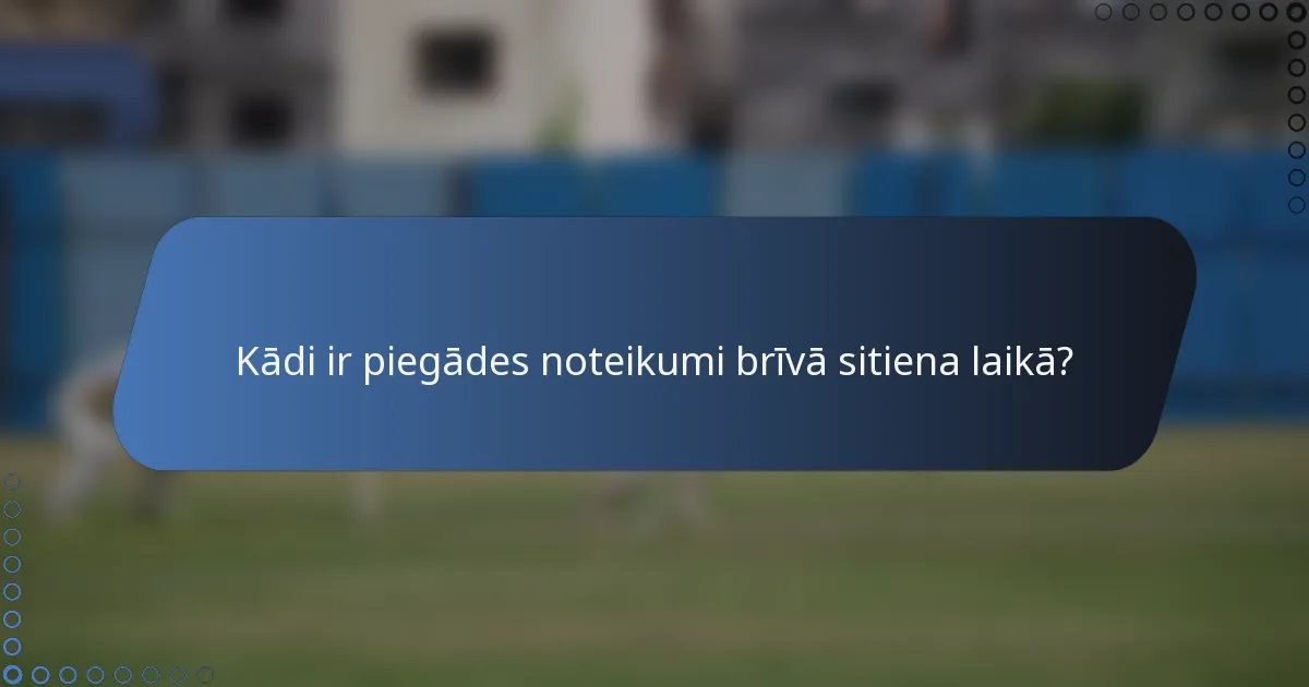 Kādi ir piegādes noteikumi brīvā sitiena laikā?