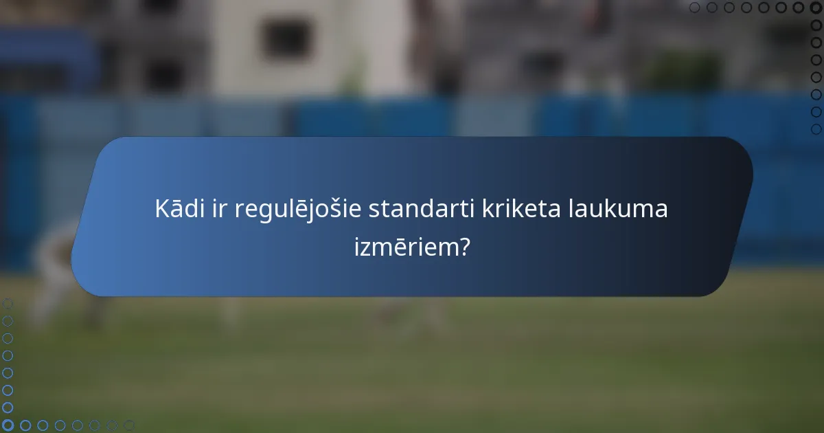 Kādi ir regulējošie standarti kriketa laukuma izmēriem?
