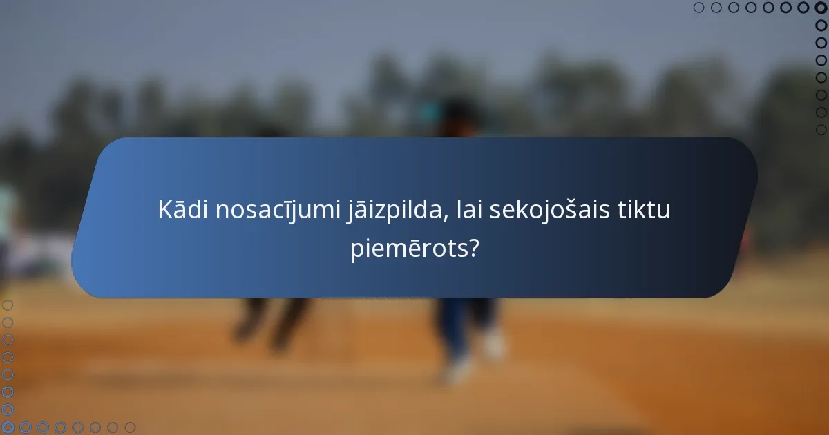 Kādi nosacījumi jāizpilda, lai sekojošais tiktu piemērots?