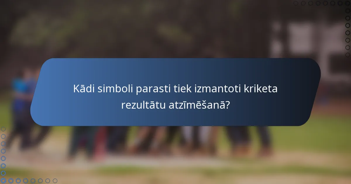 Kādi simboli parasti tiek izmantoti kriketa rezultātu atzīmēšanā?
