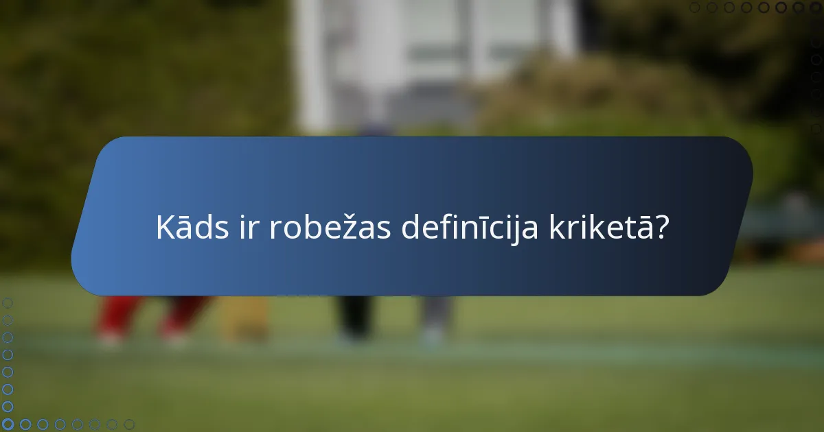 Kāds ir robežas definīcija kriketā?