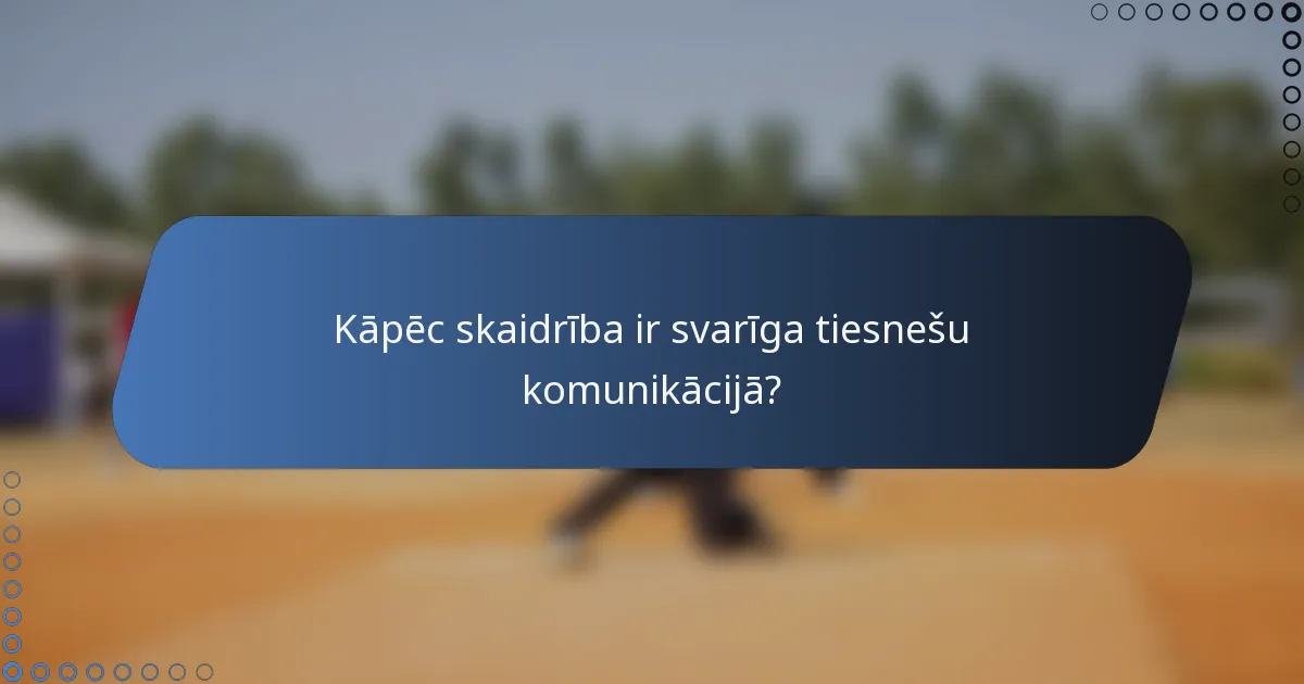 Kāpēc skaidrība ir svarīga tiesnešu komunikācijā?