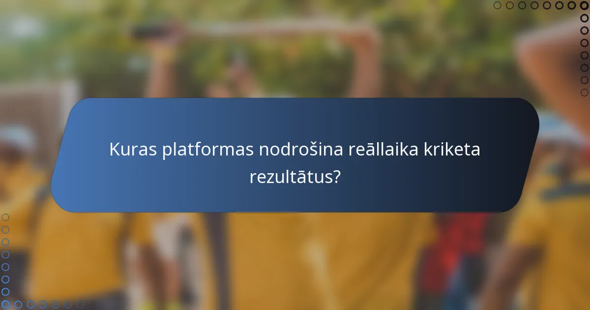 Kuras platformas nodrošina reāllaika kriketa rezultātus?