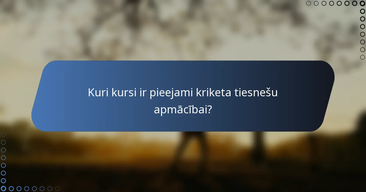 Kuri kursi ir pieejami kriketa tiesnešu apmācībai?