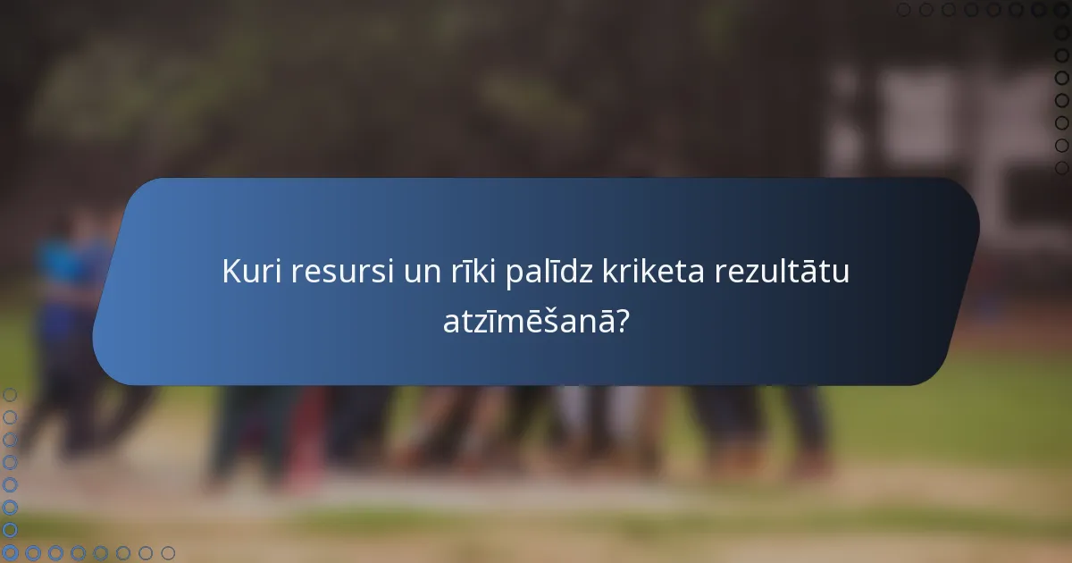 Kuri resursi un rīki palīdz kriketa rezultātu atzīmēšanā?