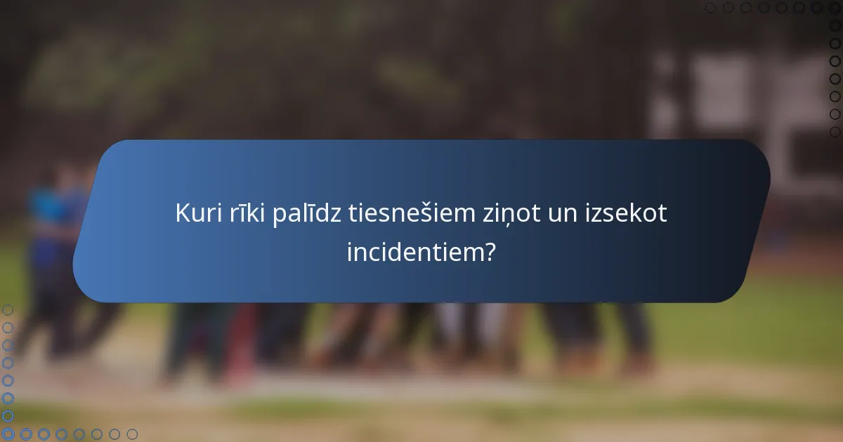Kuri rīki palīdz tiesnešiem ziņot un izsekot incidentiem?